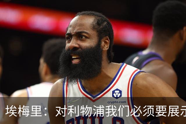 埃梅里：对利物浦我们必须要展示足球并进行残酷防守